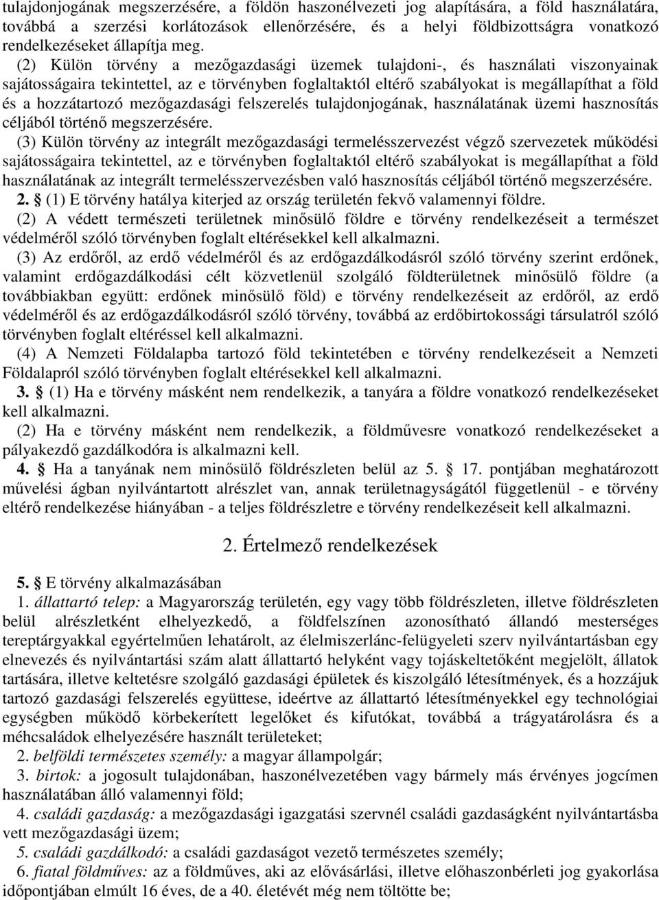 (2) Külön törvény a mezőgazdasági üzemek tulajdoni-, és használati viszonyainak sajátosságaira tekintettel, az e törvényben foglaltaktól eltérő szabályokat is megállapíthat a föld és a hozzátartozó