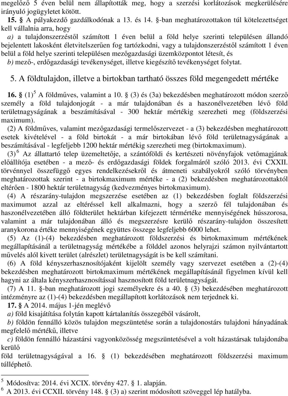 fog tartózkodni, vagy a tulajdonszerzéstől számított 1 éven belül a föld helye szerinti településen mezőgazdasági üzemközpontot létesít, és b) mező-, erdőgazdasági tevékenységet, illetve kiegészítő