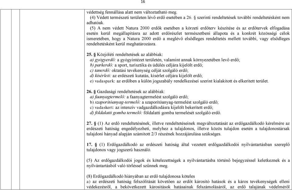 célok ismeretében, hogy a Natura 2000 erdő a meglévő elsődleges rendeltetés mellett további, vagy elsődleges rendeltetésként kerül meghatározásra. 25.