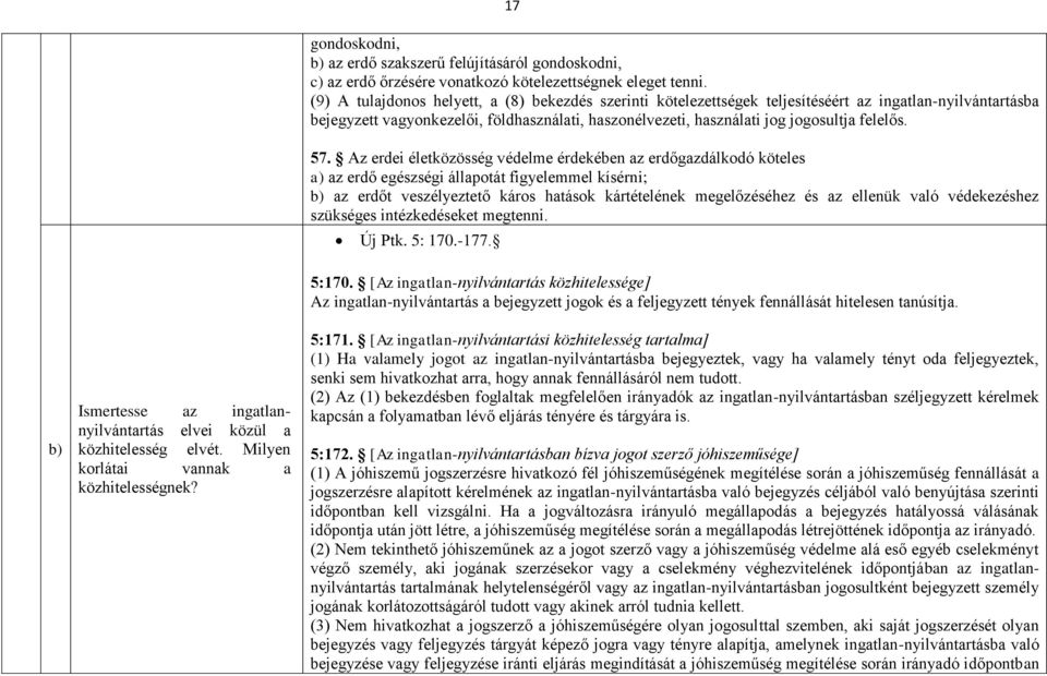 (9) A tulajdonos helyett, a (8) bekezdés szerinti kötelezettségek teljesítéséért az ingatlan-nyilvántartásba bejegyzett vagyonkezelői, földhasználati, haszonélvezeti, használati jog jogosultja