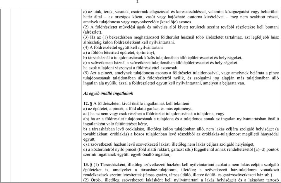 (3) Ha az (1) bekezdésben meghatározott földterület húsznál több alrészletet tartalmaz, azt legfeljebb húsz alrészletig külön földrészletként kell nyilvántartani.