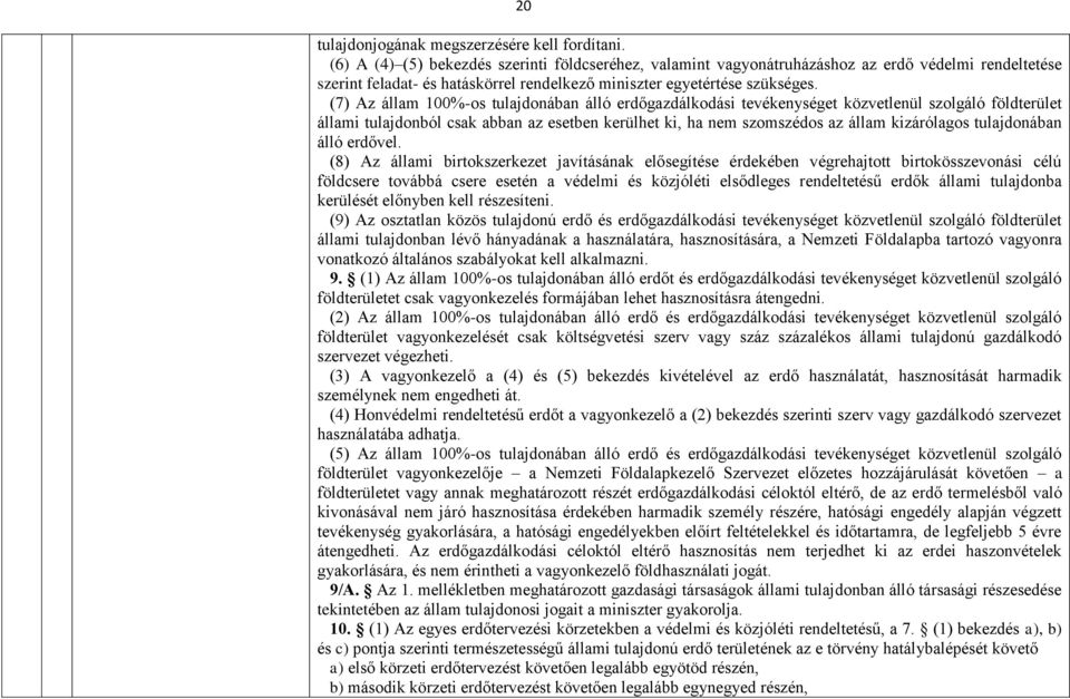 (7) Az állam 100%-os tulajdonában álló erdőgazdálkodási tevékenységet közvetlenül szolgáló földterület állami tulajdonból csak abban az esetben kerülhet ki, ha nem szomszédos az állam kizárólagos