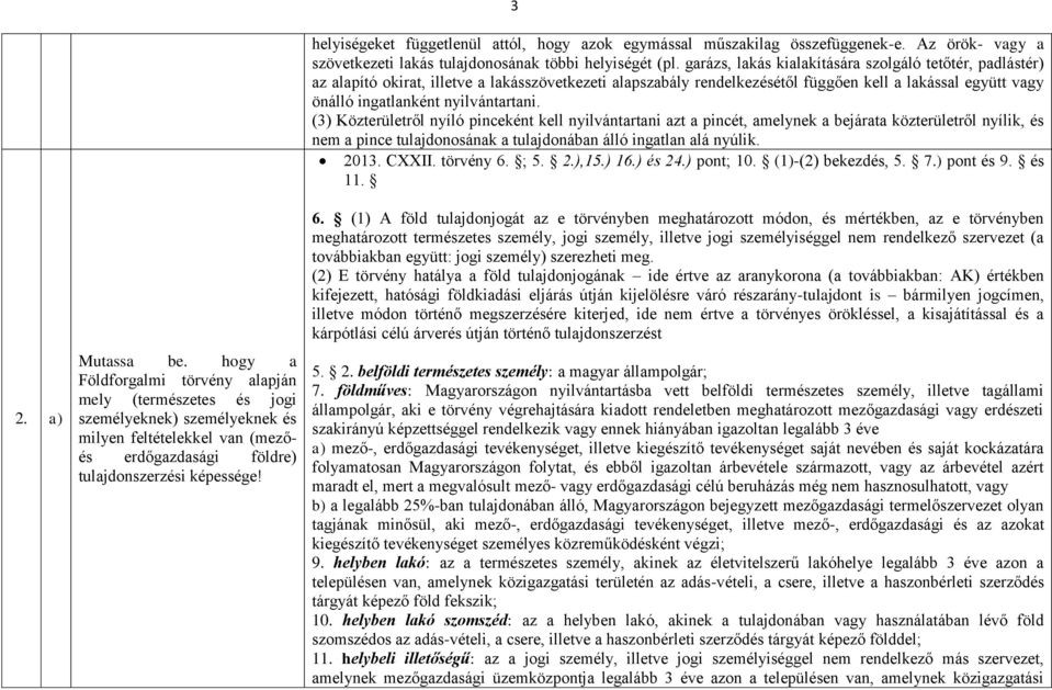 garázs, lakás kialakítására szolgáló tetőtér, padlástér) az alapító okirat, illetve a lakásszövetkezeti alapszabály rendelkezésétől függően kell a lakással együtt vagy önálló ingatlanként