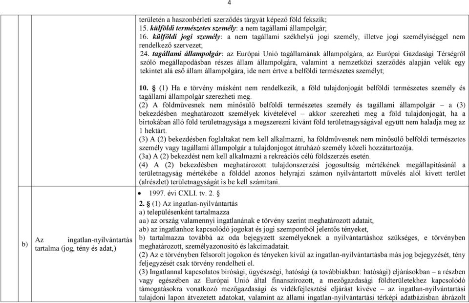 tagállami állampolgár: az Európai Unió tagállamának állampolgára, az Európai Gazdasági Térségről szóló megállapodásban részes állam állampolgára, valamint a nemzetközi szerződés alapján velük egy