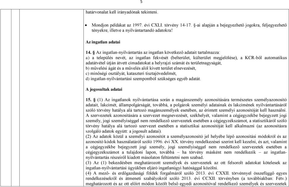 Az ingatlan-nyilvántartás az ingatlan következő adatait tartalmazza: a) a település nevét, az ingatlan fekvését (belterület, külterület megjelölése), a KCR-ből automatikus adatátvétel útján átvett