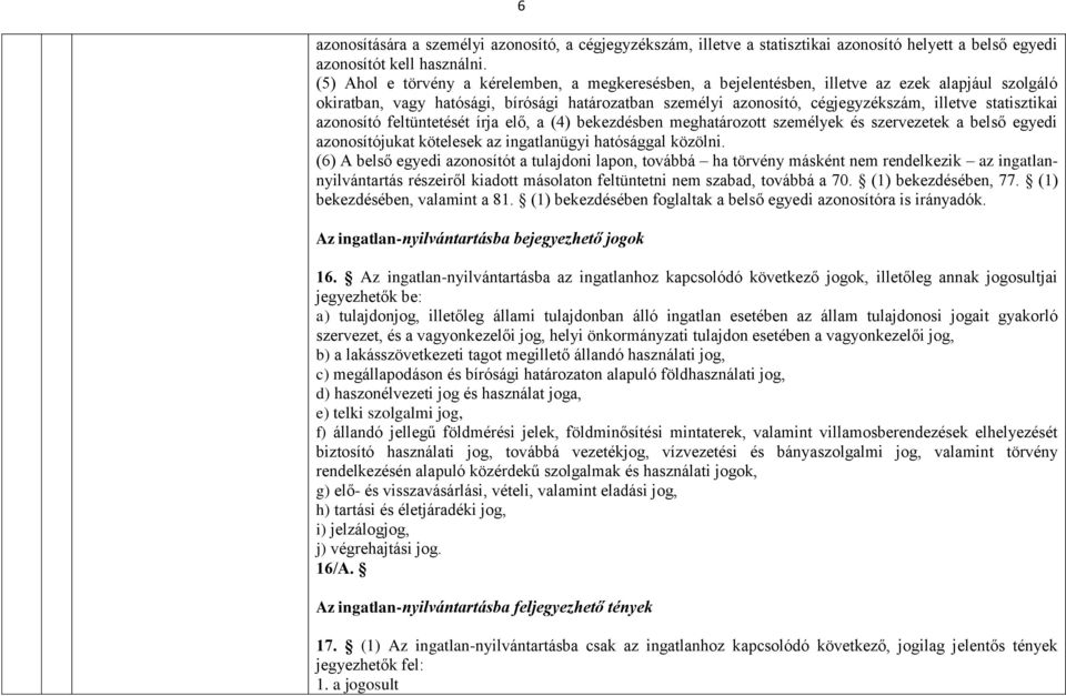 statisztikai azonosító feltüntetését írja elő, a (4) bekezdésben meghatározott személyek és szervezetek a belső egyedi azonosítójukat kötelesek az ingatlanügyi hatósággal közölni.