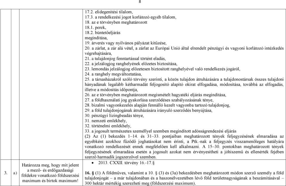 a zárlat, a zár alá vétel, a zárlat az Európai Unió által elrendelt pénzügyi és vagyoni korlátozó intézkedés végrehajtására, 21. a tulajdonjog fenntartással történt eladás, 22.