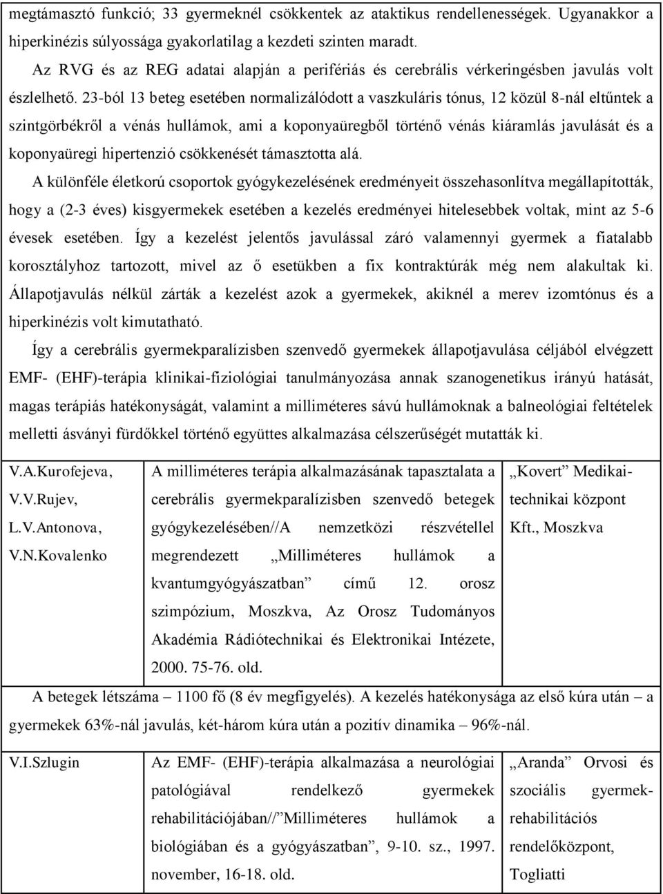 23-ból 13 beteg esetében normalizálódott a vaszkuláris tónus, 12 közül 8-nál eltűntek a szintgörbékről a vénás hullámok, ami a koponyaüregből történő vénás kiáramlás javulását és a koponyaüregi