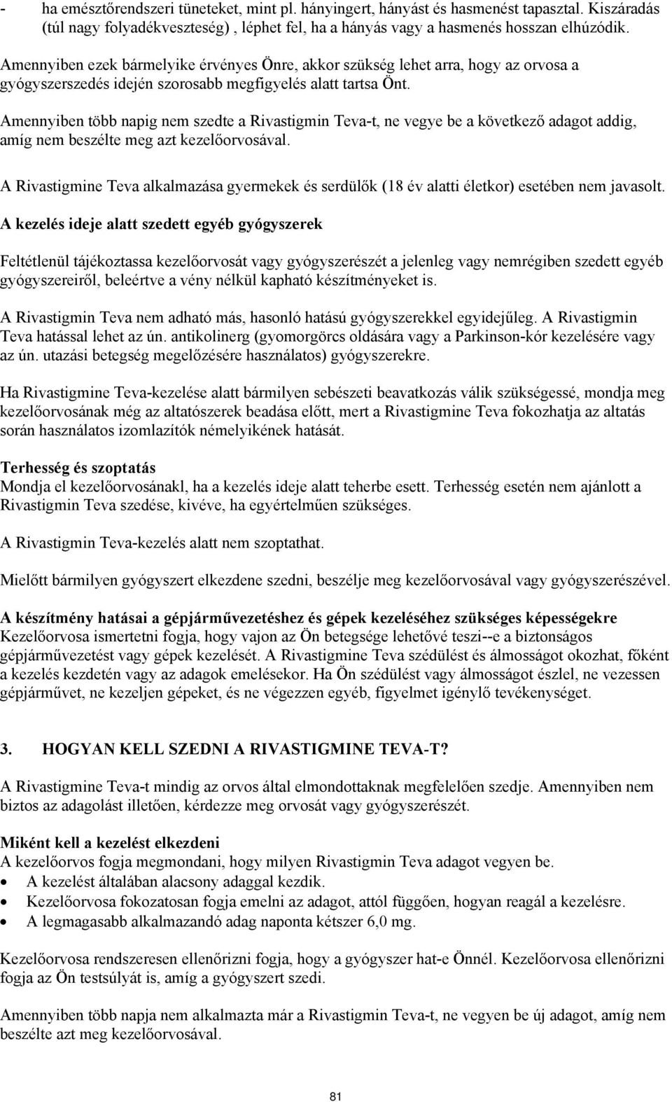 Amennyiben több napig nem szedte a Rivastigmin Teva-t, ne vegye be a következő adagot addig, amíg nem beszélte meg azt kezelőorvosával.