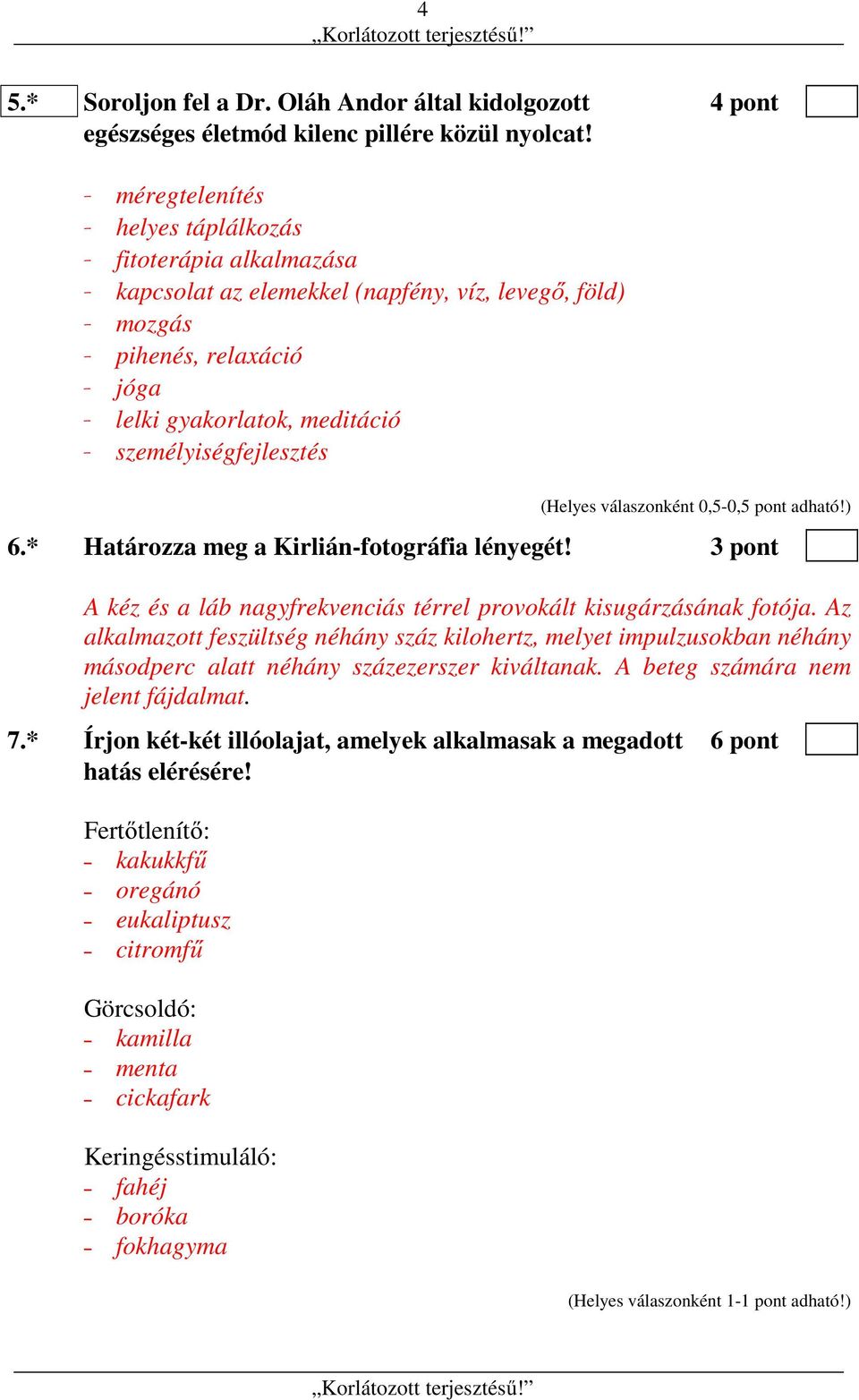 személyiségfejlesztés (Helyes válaszonként 0,5-0,5 pont adható!) 6.* Határozza meg a Kirlián-fotográfia lényegét! 3 pont A kéz és a láb nagyfrekvenciás térrel provokált kisugárzásának fotója.