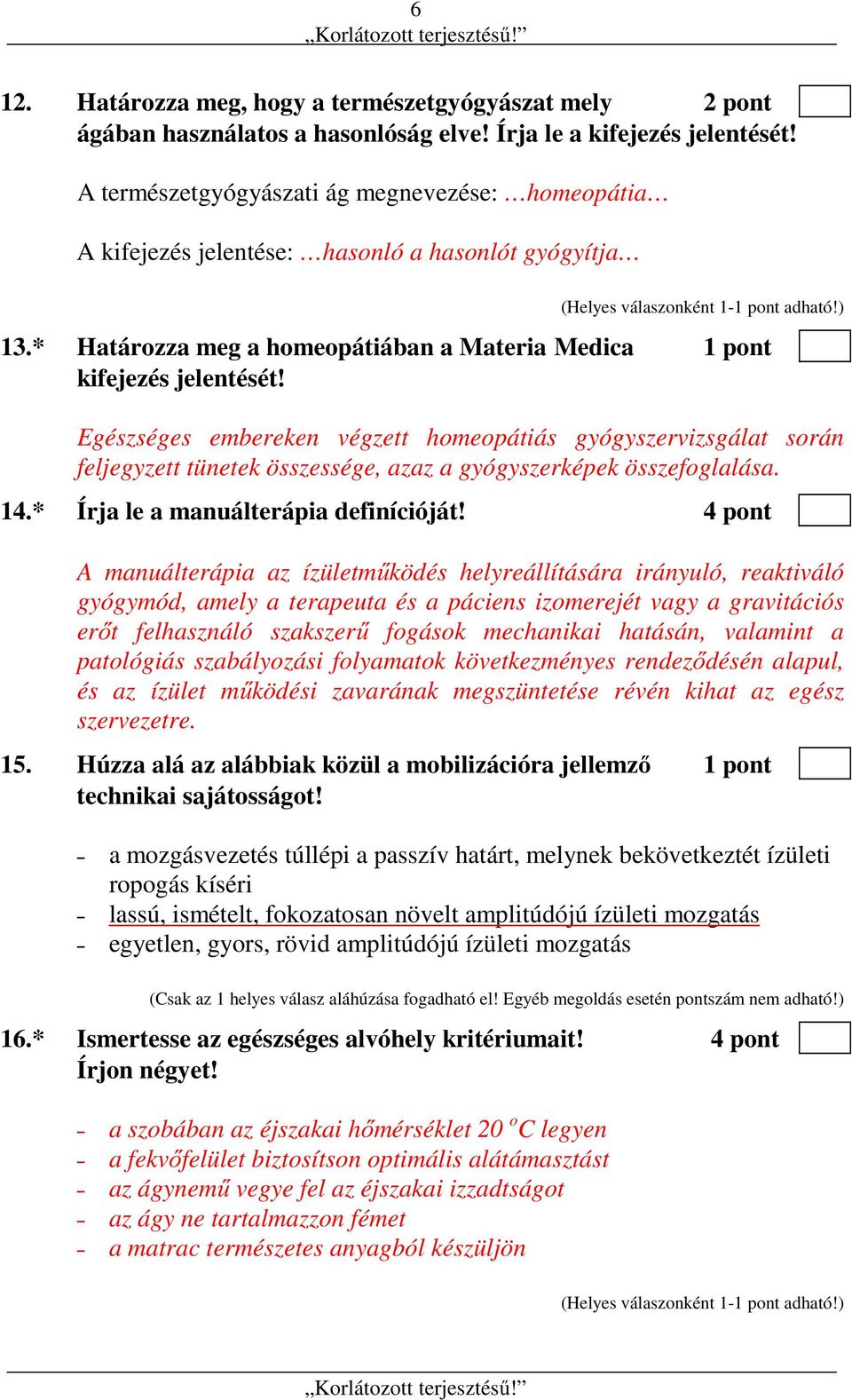 Egészséges embereken végzett homeopátiás gyógyszervizsgálat során feljegyzett tünetek összessége, azaz a gyógyszerképek összefoglalása. 14.* Írja le a manuálterápia definícióját!