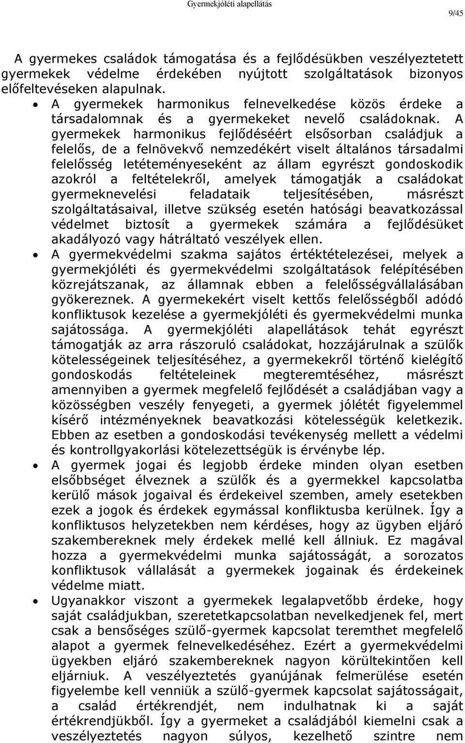 A gyermekek harmonikus fejlődéséért elsősorban családjuk a felelős, de a felnövekvő nemzedékért viselt általános társadalmi felelősség letéteményeseként az állam egyrészt gondoskodik azokról a