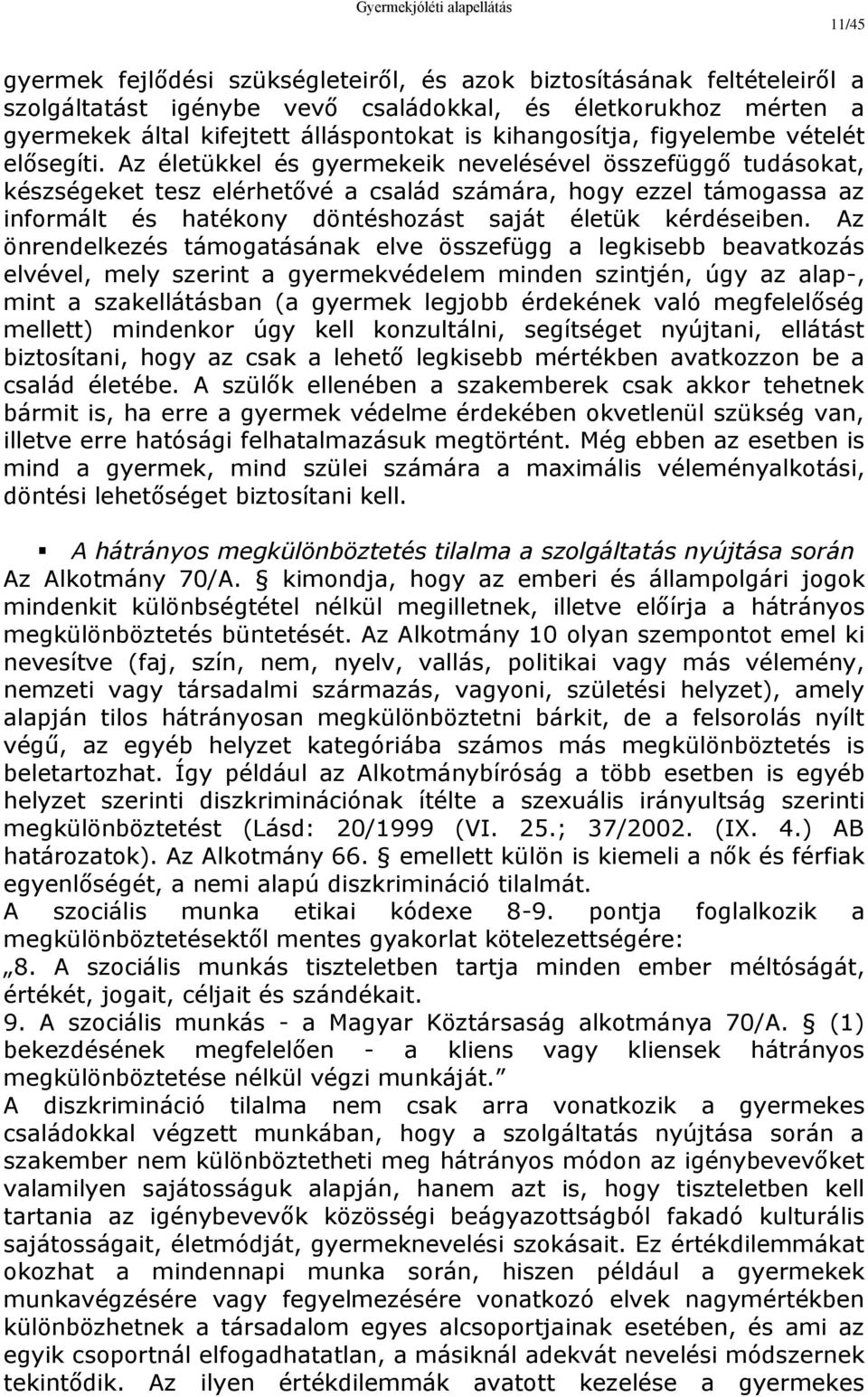 Az életükkel és gyermekeik nevelésével összefüggő tudásokat, készségeket tesz elérhetővé a család számára, hogy ezzel támogassa az informált és hatékony döntéshozást saját életük kérdéseiben.