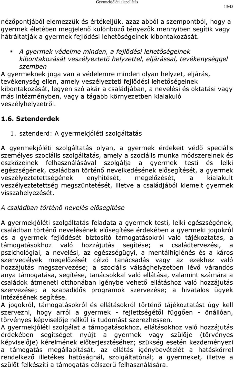 A gyermek védelme minden, a fejlődési lehetőségeinek kibontakozását veszélyeztető helyzettel, eljárással, tevékenységgel szemben A gyermeknek joga van a védelemre minden olyan helyzet, eljárás,