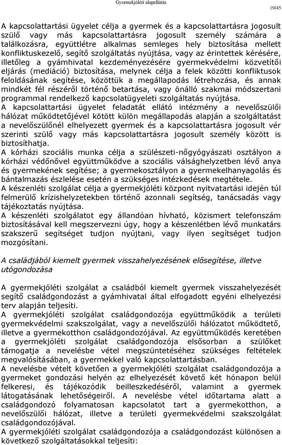 (mediáció) biztosítása, melynek célja a felek közötti konfliktusok feloldásának segítése, közöttük a megállapodás létrehozása, és annak mindkét fél részéről történő betartása, vagy önálló szakmai