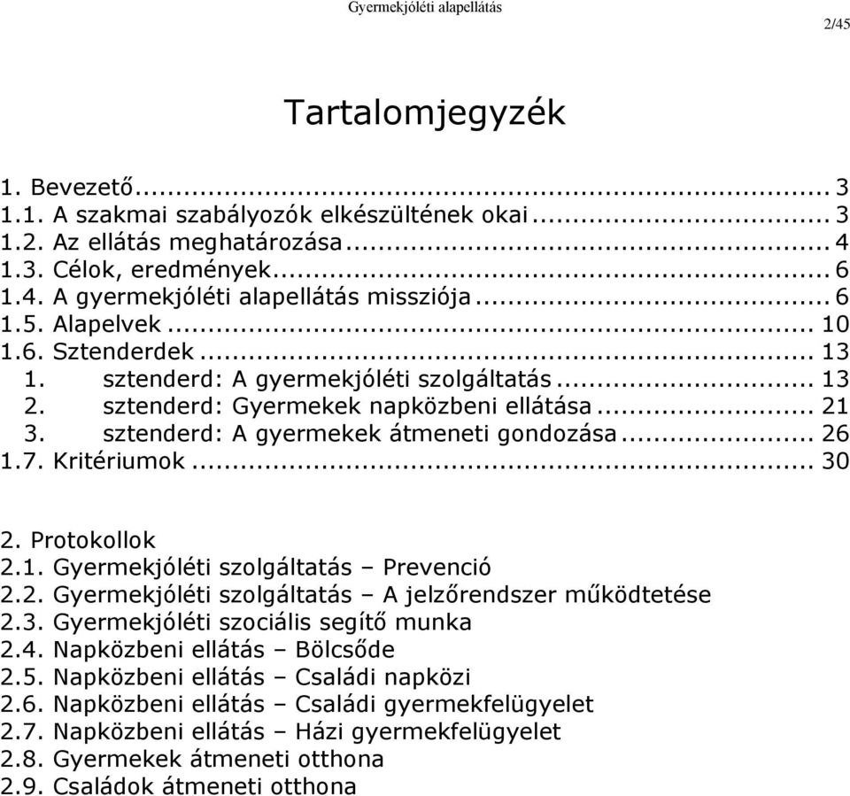 7. Kritériumok... 30 2. Protokollok 2.1. Gyermekjóléti szolgáltatás Prevenció 2.2. Gyermekjóléti szolgáltatás A jelzőrendszer működtetése 2.3. Gyermekjóléti szociális segítő munka 2.4.