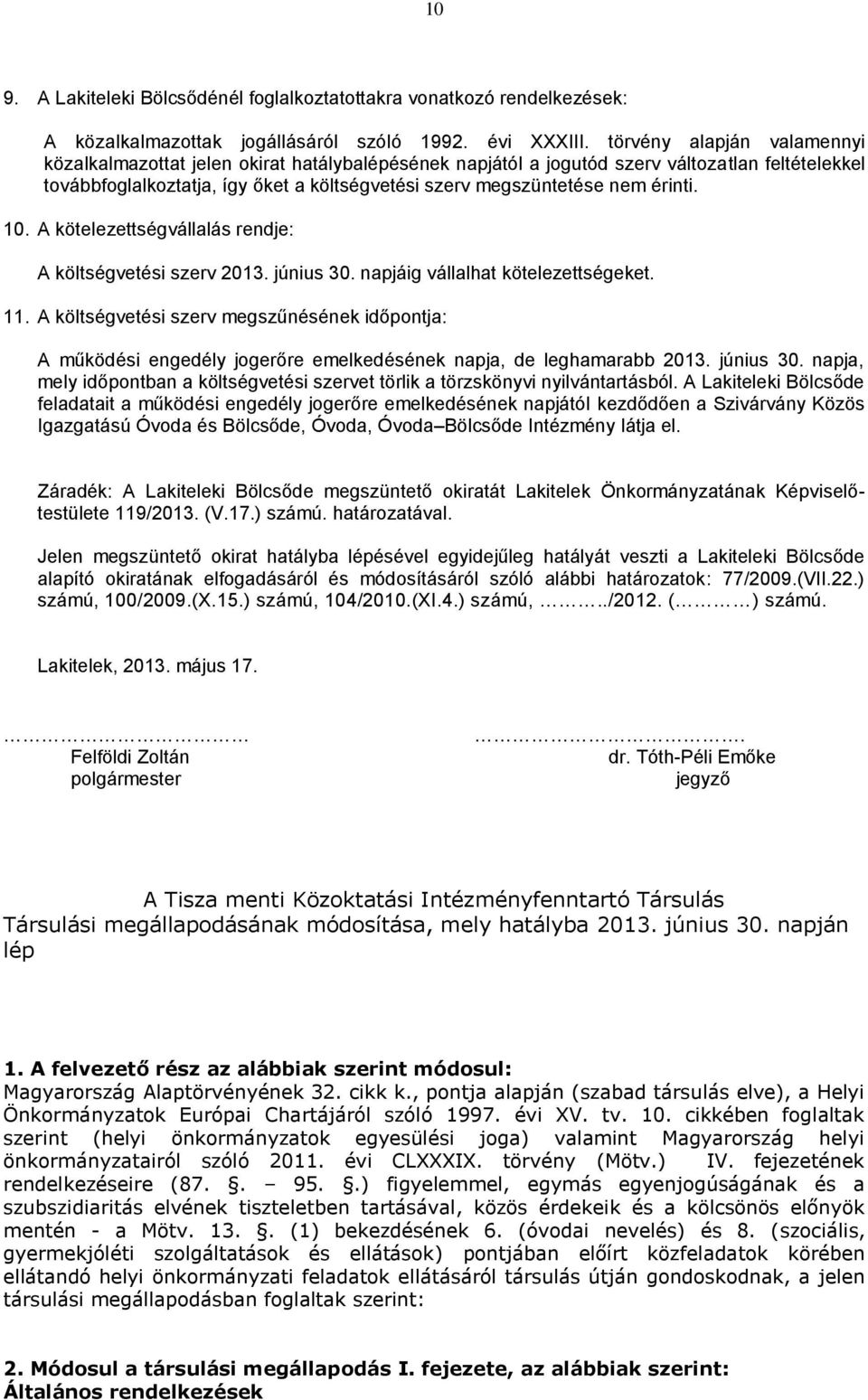 érinti. 10. A kötelezettségvállalás rendje: A költségvetési szerv 2013. június 30. napjáig vállalhat kötelezettségeket. 11.