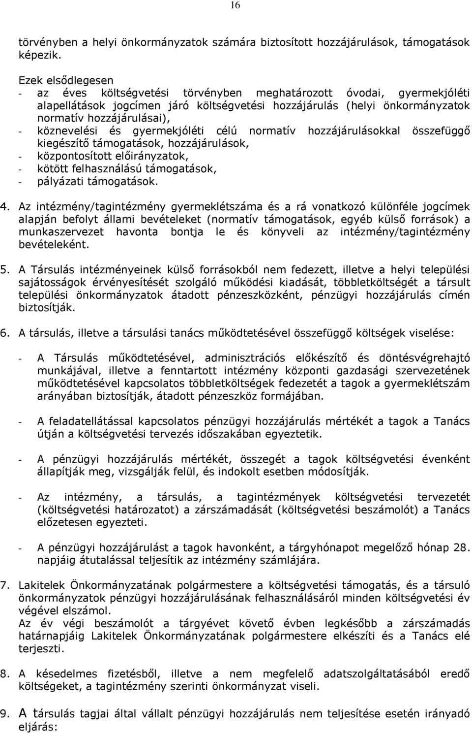 köznevelési és gyermekjóléti célú normatív hozzájárulásokkal összefüggő kiegészítő támogatások, hozzájárulások, - központosított előirányzatok, - kötött felhasználású támogatások, - pályázati