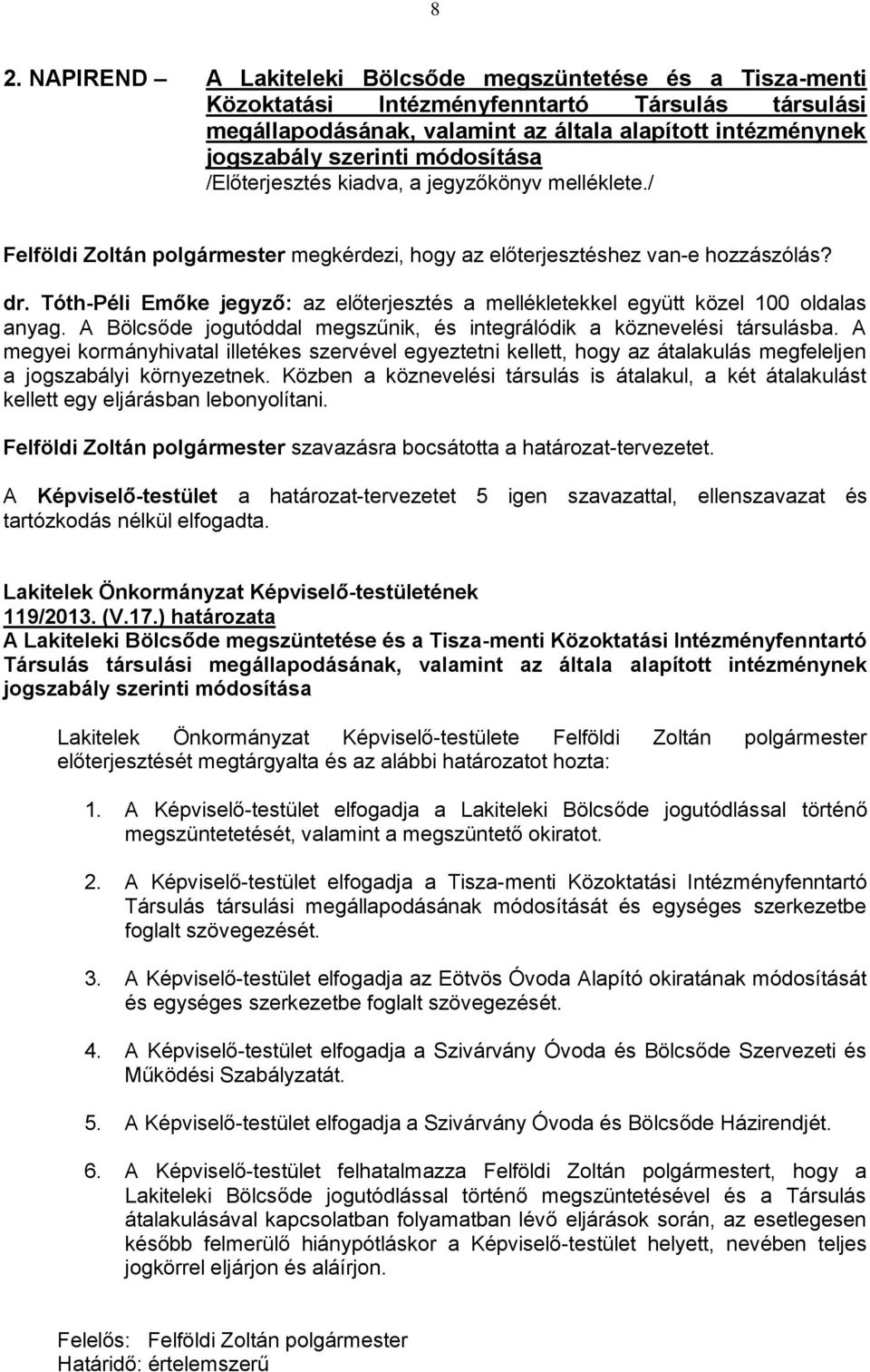 Tóth-Péli Emőke jegyző: az előterjesztés a mellékletekkel együtt közel 100 oldalas anyag. A Bölcsőde jogutóddal megszűnik, és integrálódik a köznevelési társulásba.