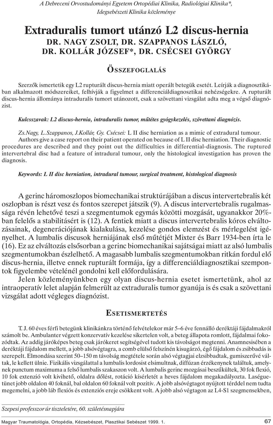 Leírják a diagnosztikában alkalmazott módszereiket, felhívják a figyelmet a differenciáldiagnosztikai nehézségekre.