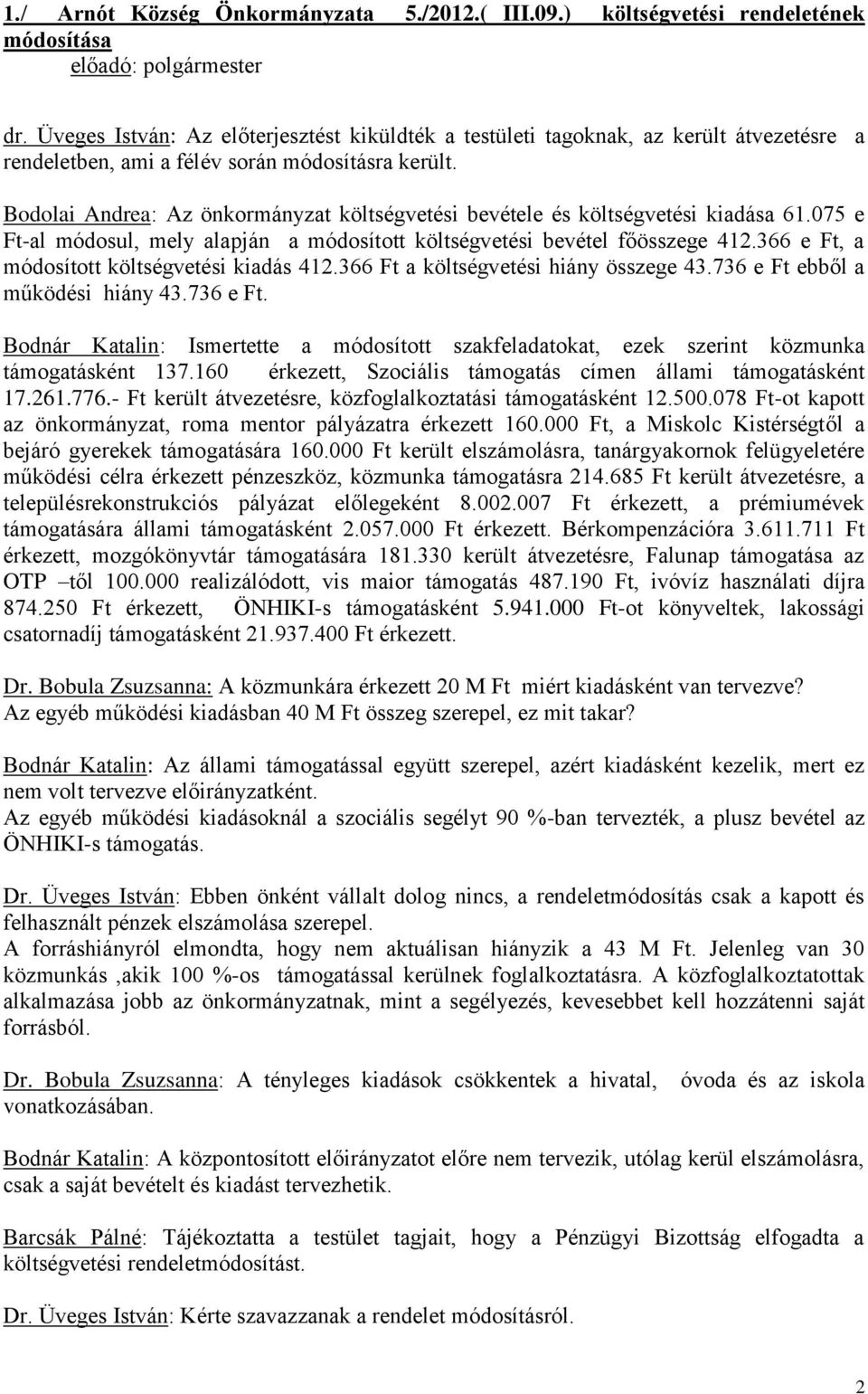 Bodolai Andrea: Az önkormányzat költségvetési bevétele és költségvetési kiadása 61.075 e Ft-al módosul, mely alapján a módosított költségvetési bevétel főösszege 412.