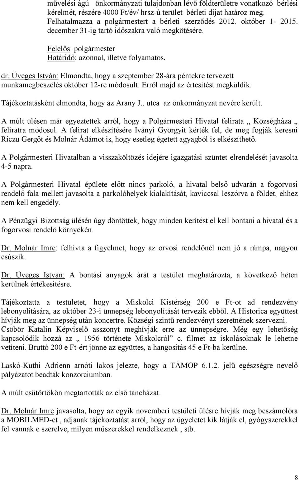 Üveges István: Elmondta, hogy a szeptember 28-ára péntekre tervezett munkamegbeszélés október 12-re módosult. Erről majd az értesítést megküldik. Tájékoztatásként elmondta, hogy az Arany J.