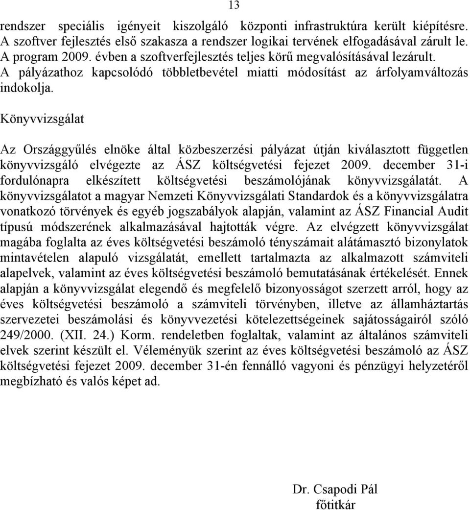 Könyvvizsgálat Az Országgyűlés elnöke által közbeszerzési pályázat útján kiválasztott független könyvvizsgáló elvégezte az ÁSZ költségvetési fejezet 2009.