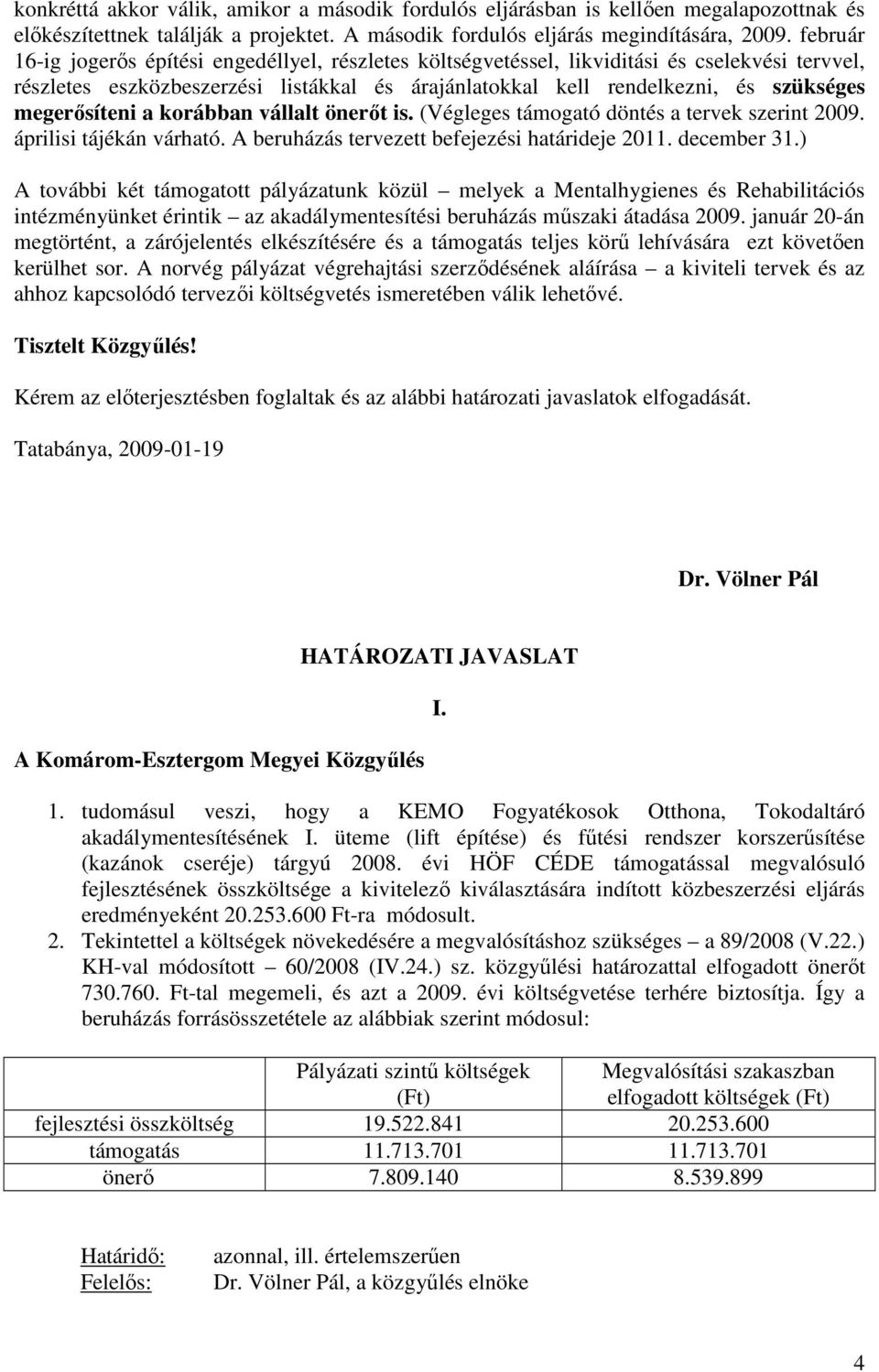 megerısíteni a korábban vállalt önerıt is. (Végleges támogató döntés a tervek szerint 2009. áprilisi tájékán várható. A beruházás tervezett befejezési határideje 2011. december 31.