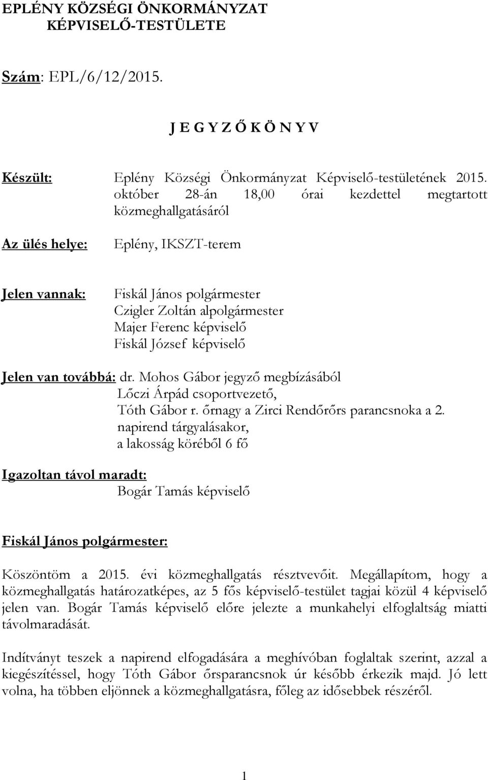 Fiskál József képviselő Jelen van továbbá: dr. Mohos Gábor jegyző megbízásából Lőczi Árpád csoportvezető, Tóth Gábor r. őrnagy a Zirci Rendőrőrs parancsnoka a 2.