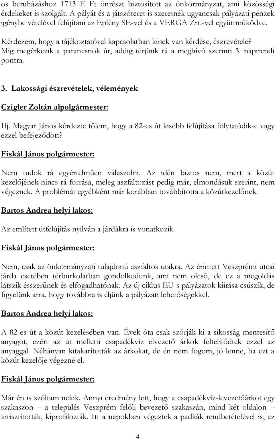 Kérdezem, hogy a tájékoztatóval kapcsolatban kinek van kérdése, észrevétele? Míg megérkezik a parancsnok úr, addig térjünk rá a meghívó szerinti 3.