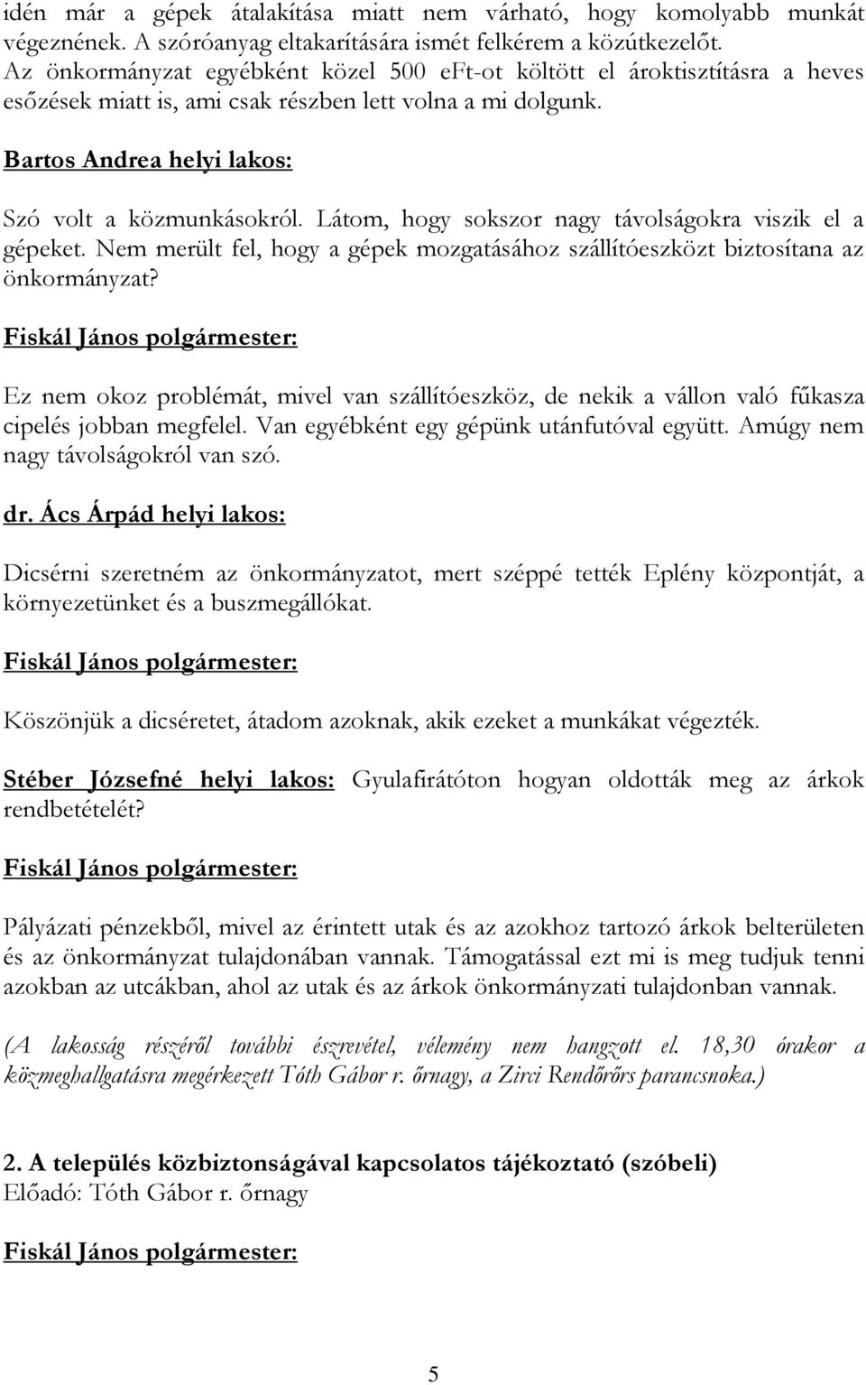 Látom, hogy sokszor nagy távolságokra viszik el a gépeket. Nem merült fel, hogy a gépek mozgatásához szállítóeszközt biztosítana az önkormányzat?