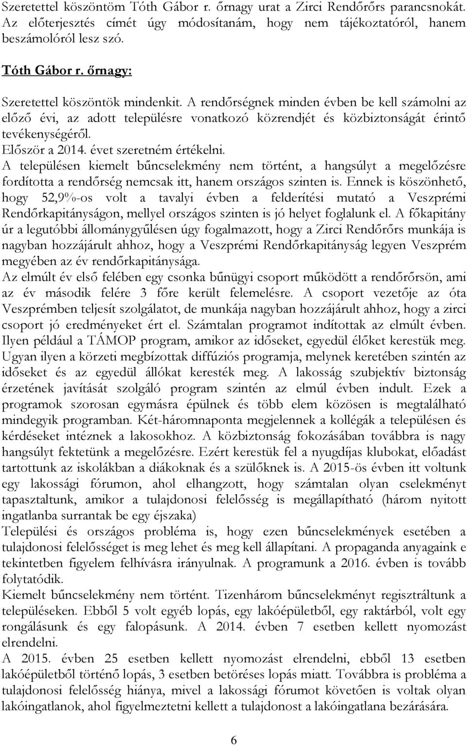 A településen kiemelt bűncselekmény nem történt, a hangsúlyt a megelőzésre fordította a rendőrség nemcsak itt, hanem országos szinten is.