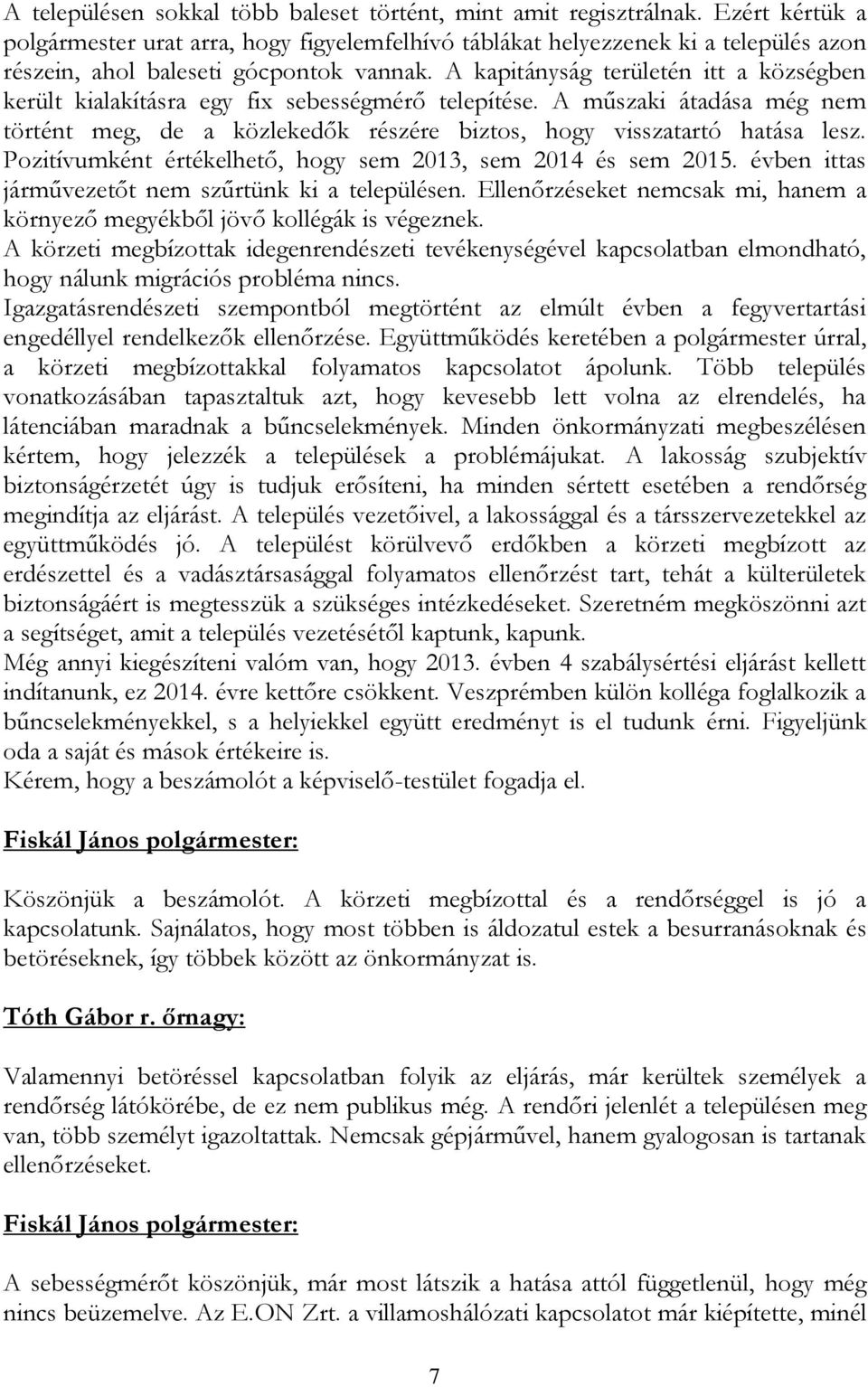 A kapitányság területén itt a községben került kialakításra egy fix sebességmérő telepítése. A műszaki átadása még nem történt meg, de a közlekedők részére biztos, hogy visszatartó hatása lesz.