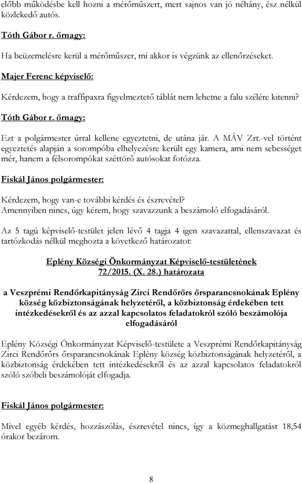 A MÁV Zrt.-vel történt egyeztetés alapján a sorompóba elhelyezésre került egy kamera, ami nem sebességet mér, hanem a félsorompókat széttörő autósokat fotózza.