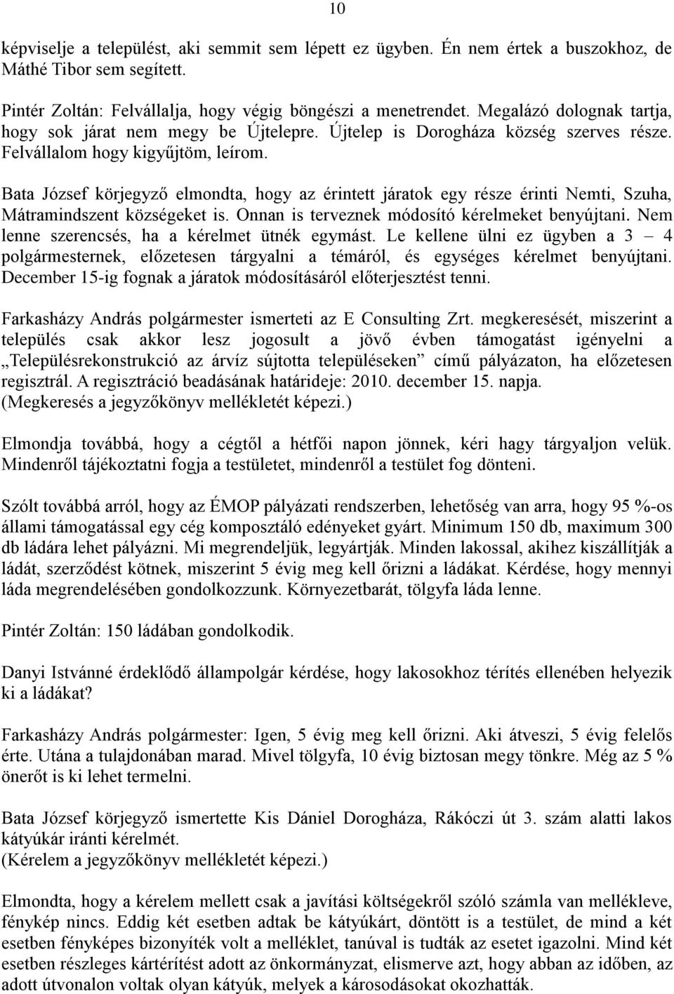 Bata József körjegyző elmondta, hogy az érintett járatok egy része érinti Nemti, Szuha, Mátramindszent községeket is. Onnan is terveznek módosító kérelmeket benyújtani.