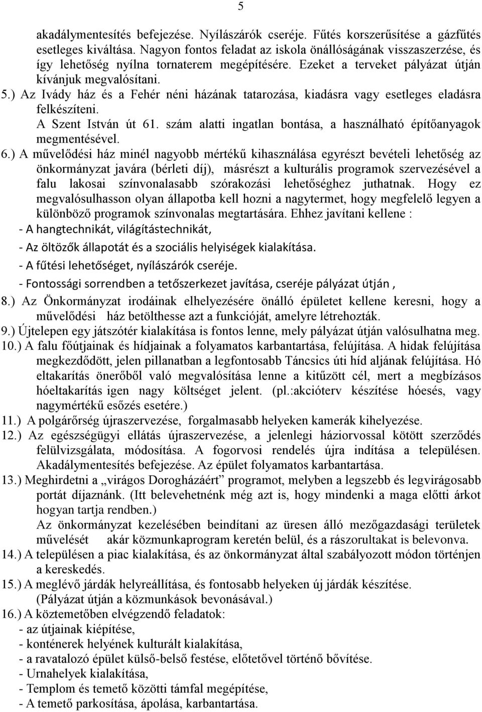 ) Az Ivády ház és a Fehér néni házának tatarozása, kiadásra vagy esetleges eladásra felkészíteni. A Szent István út 61