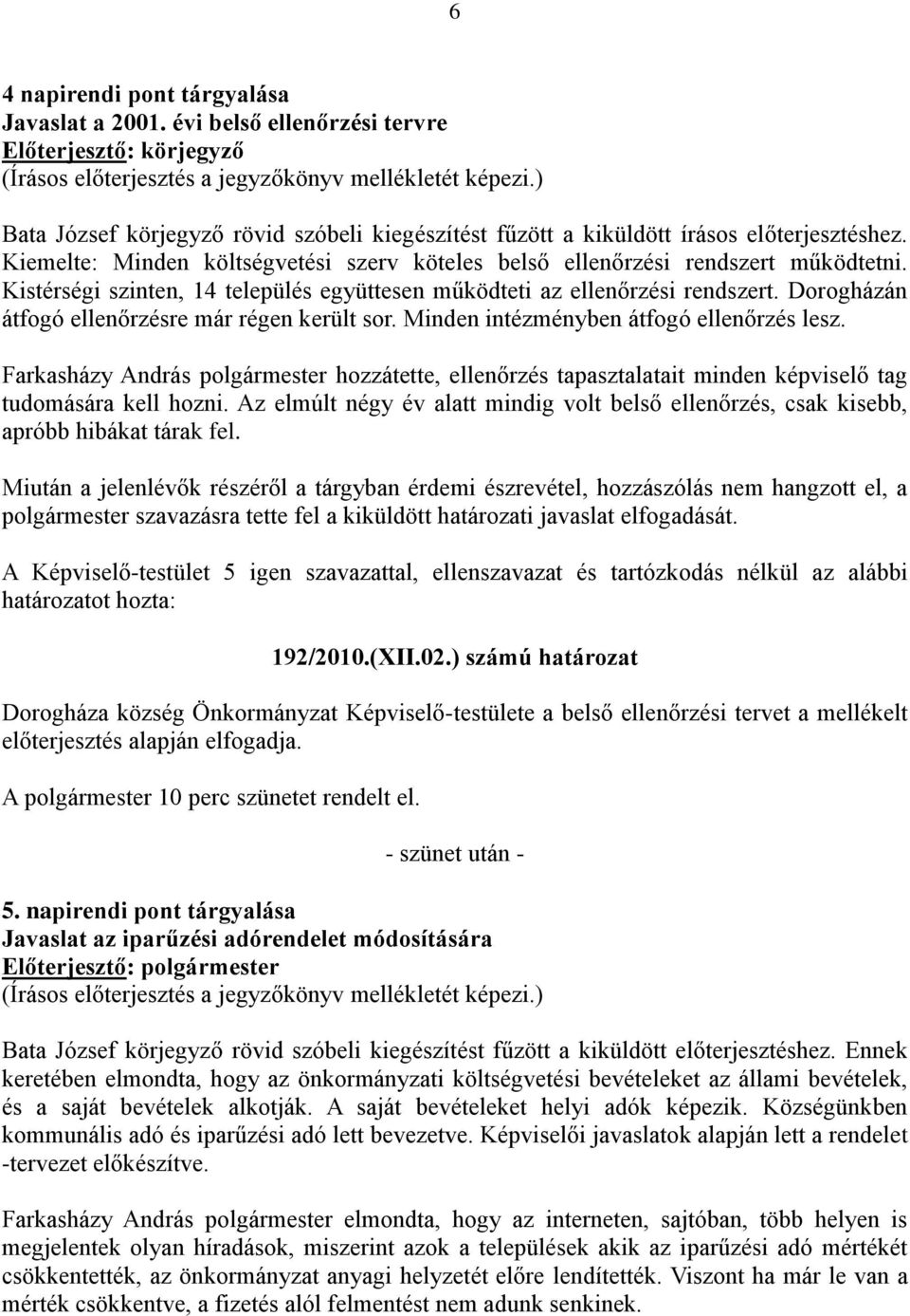 Dorogházán átfogó ellenőrzésre már régen került sor. Minden intézményben átfogó ellenőrzés lesz.