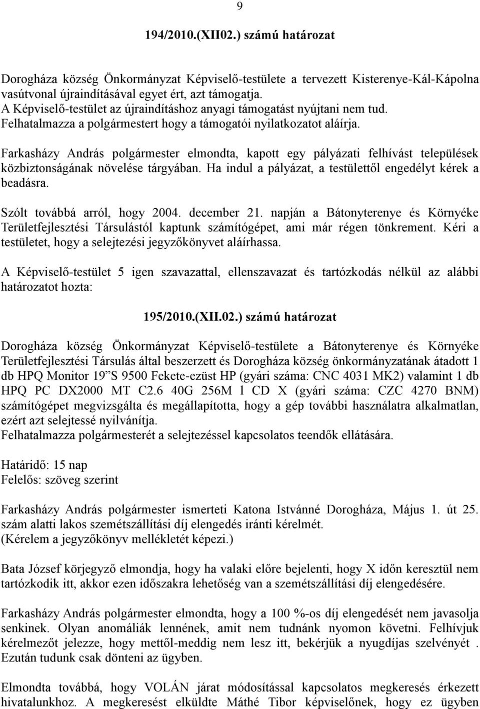 Farkasházy András polgármester elmondta, kapott egy pályázati felhívást települések közbiztonságának növelése tárgyában. Ha indul a pályázat, a testülettől engedélyt kérek a beadásra.