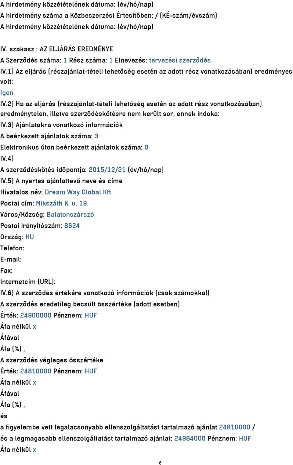 2) Ha az eljárás (részajánlat-tételi lehetőség esetén az adott rész vonatkozásában) eredménytelen, illetve szerződéskötésre nem került sor, ennek indoka: IV.