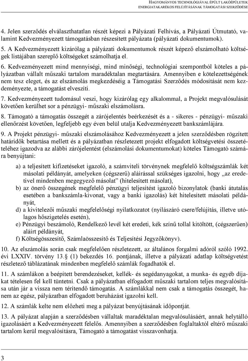 Kedvezményezett mind mennyiségi, mind minőségi, technológiai szempontból köteles a pályázatban vállalt műszaki tartalom maradéktalan megtartására.