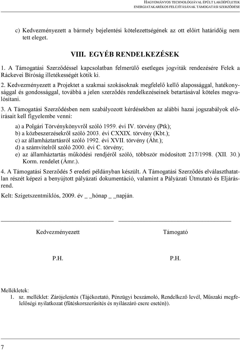 Kedvezményezett a Projektet a szakmai szokásoknak megfelelő kellő alapossággal, hatékonysággal és gondossággal, továbbá a jelen szerződés rendelkezéseinek betartásával köteles megvalósítani. 3.