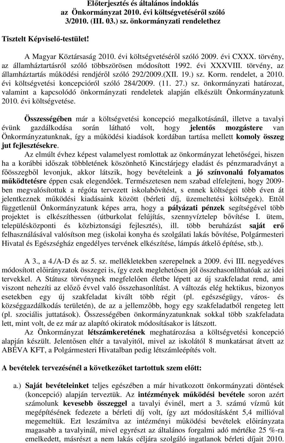 Korm. rendelet, a 2010. évi költségvetési koncepcióról szóló 284/2009. (11. 27.) sz. önkormányzati határozat, valamint a kapcsolódó önkormányzati rendeletek alapján elkészült Önkormányzatunk 2010.