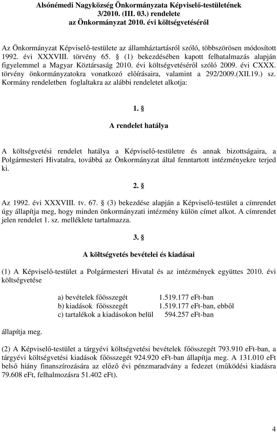 (1) bekezdésében kapott felhatalmazás alapján figyelemmel a Magyar Köztársaság 2010. évi költségvetésérıl szóló 2009. évi CXXX. törvény önkormányzatokra vonatkozó elıírásaira, valamint a 292/2009.