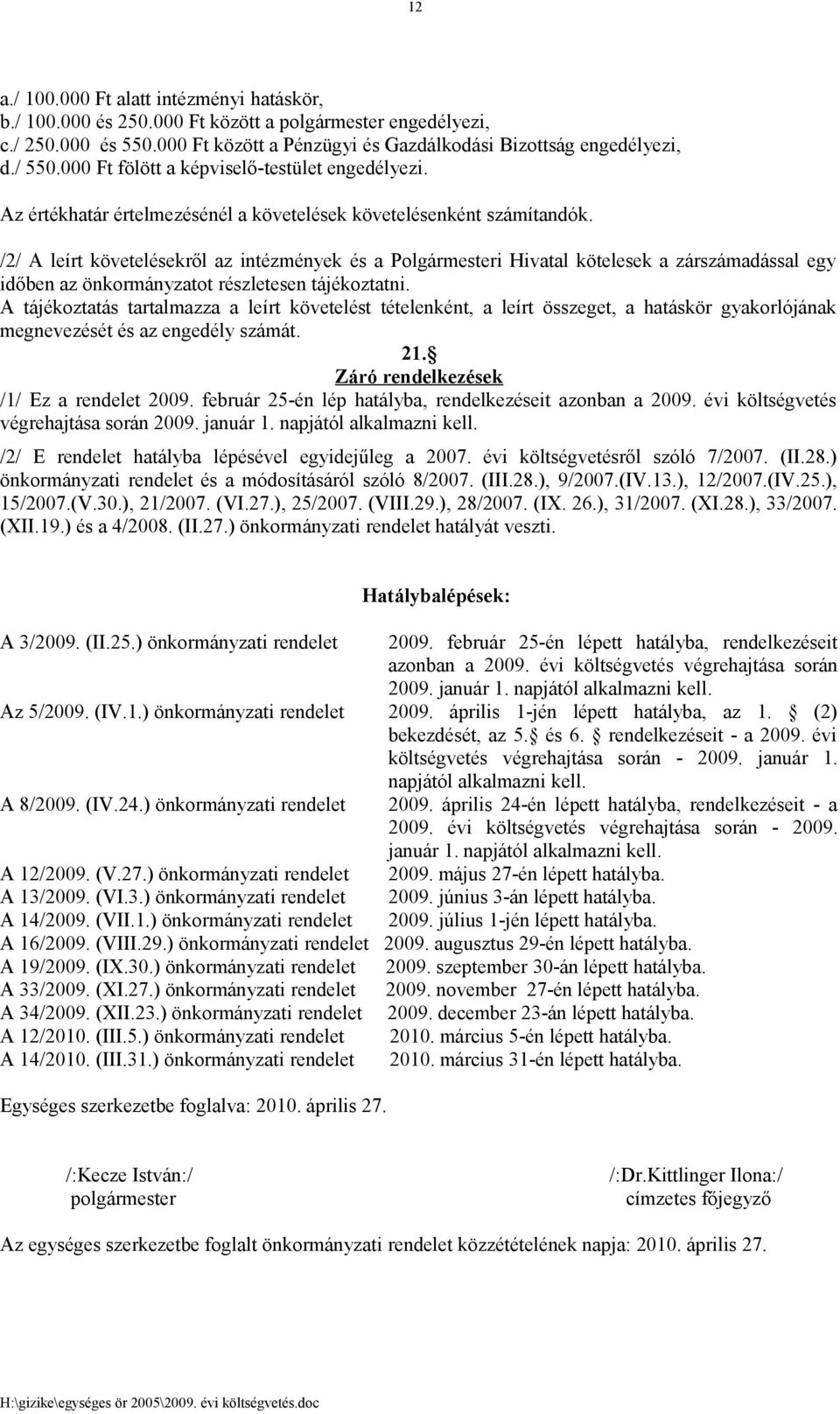 /2/ A leírt követelésekről az intézmények és a Polgármesteri Hivatal kötelesek a zárszámadással egy időben az önkormányzatot részletesen tájékoztatni.