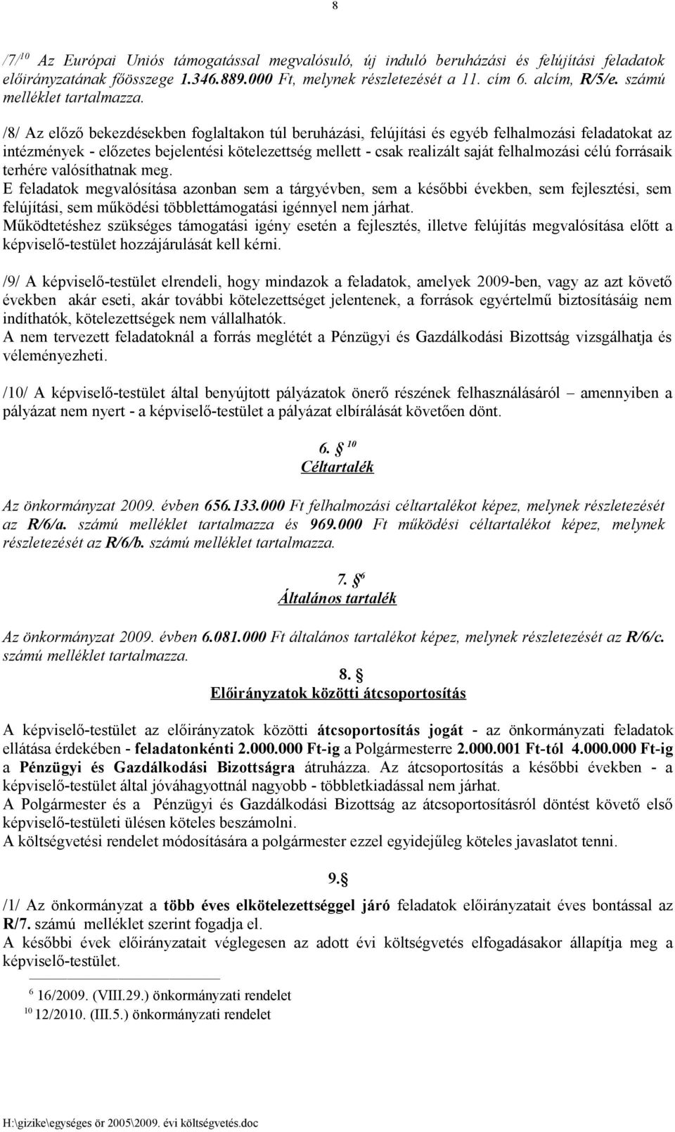 /8/ Az előző bekezdésekben foglaltakon túl beruházási, felújítási és egyéb felhalmozási feladatokat az intézmények - előzetes bejelentési kötelezettség mellett - csak realizált saját felhalmozási