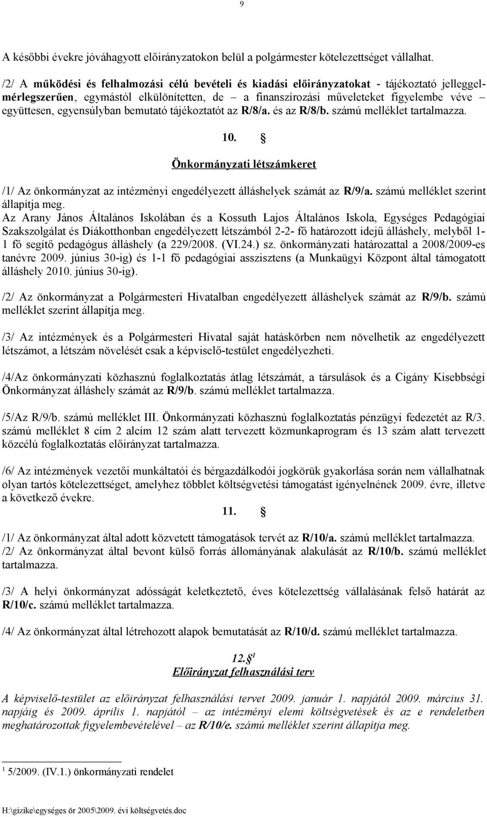 egyensúlyban bemutató tájékoztatót az R/8/a. és az R/8/b. számú melléklet tartalmazza. 10. Önkormányzati létszámkeret /1/ Az önkormányzat az intézményi engedélyezett álláshelyek számát az R/9/a.