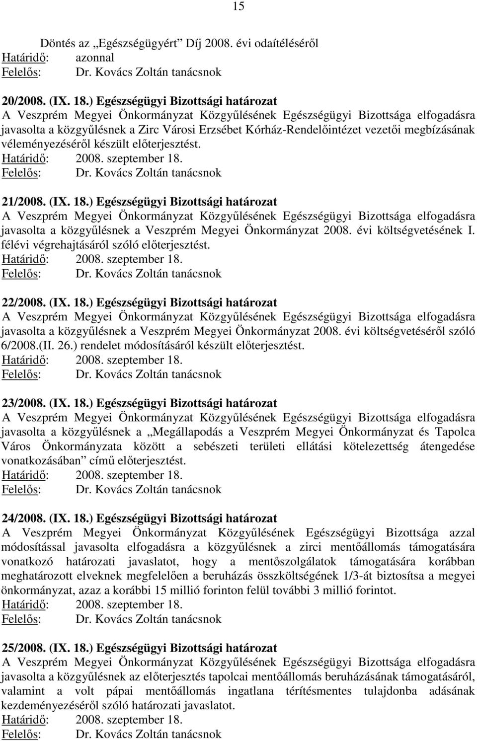 megbízásának véleményezéséről készült előterjesztést. Felelős: Dr. Kovács Zoltán tanácsnok 21/2008. (IX. 18.