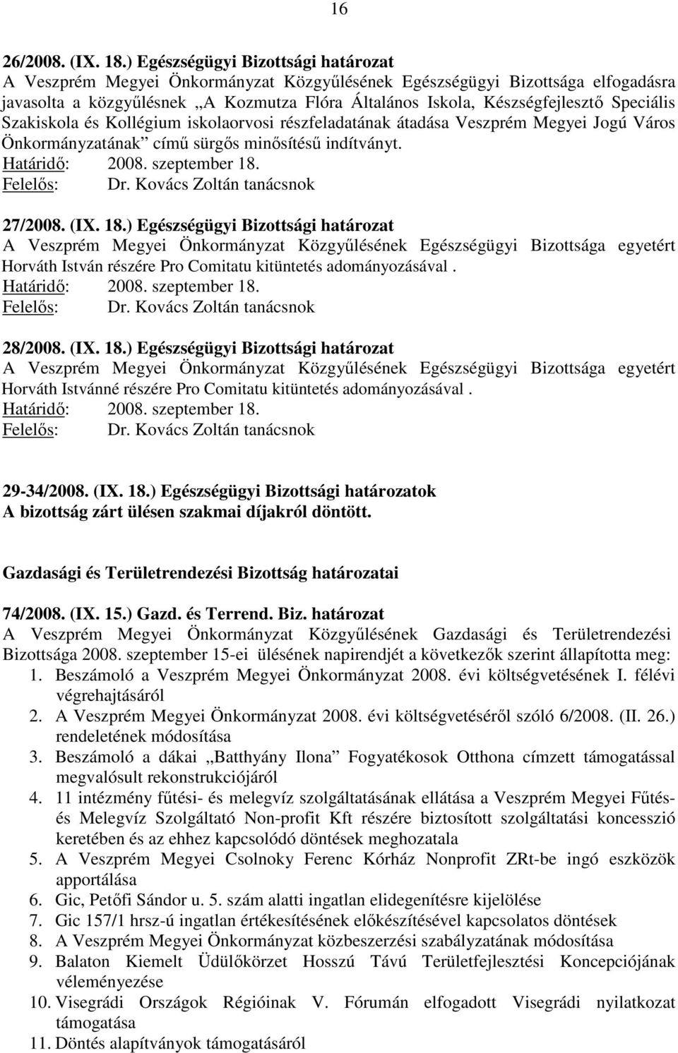 Speciális Szakiskola és Kollégium iskolaorvosi részfeladatának átadása Veszprém Megyei Jogú Város Önkormányzatának című sürgős minősítésű indítványt. Felelős: Dr. Kovács Zoltán tanácsnok 27/2008. (IX.