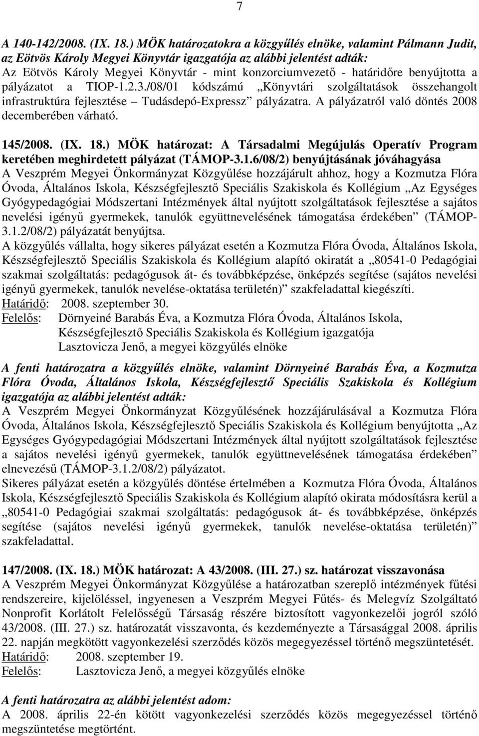 határidőre benyújtotta a pályázatot a TIOP-1.2.3./08/01 kódszámú Könyvtári szolgáltatások összehangolt infrastruktúra fejlesztése Tudásdepó-Expressz pályázatra.