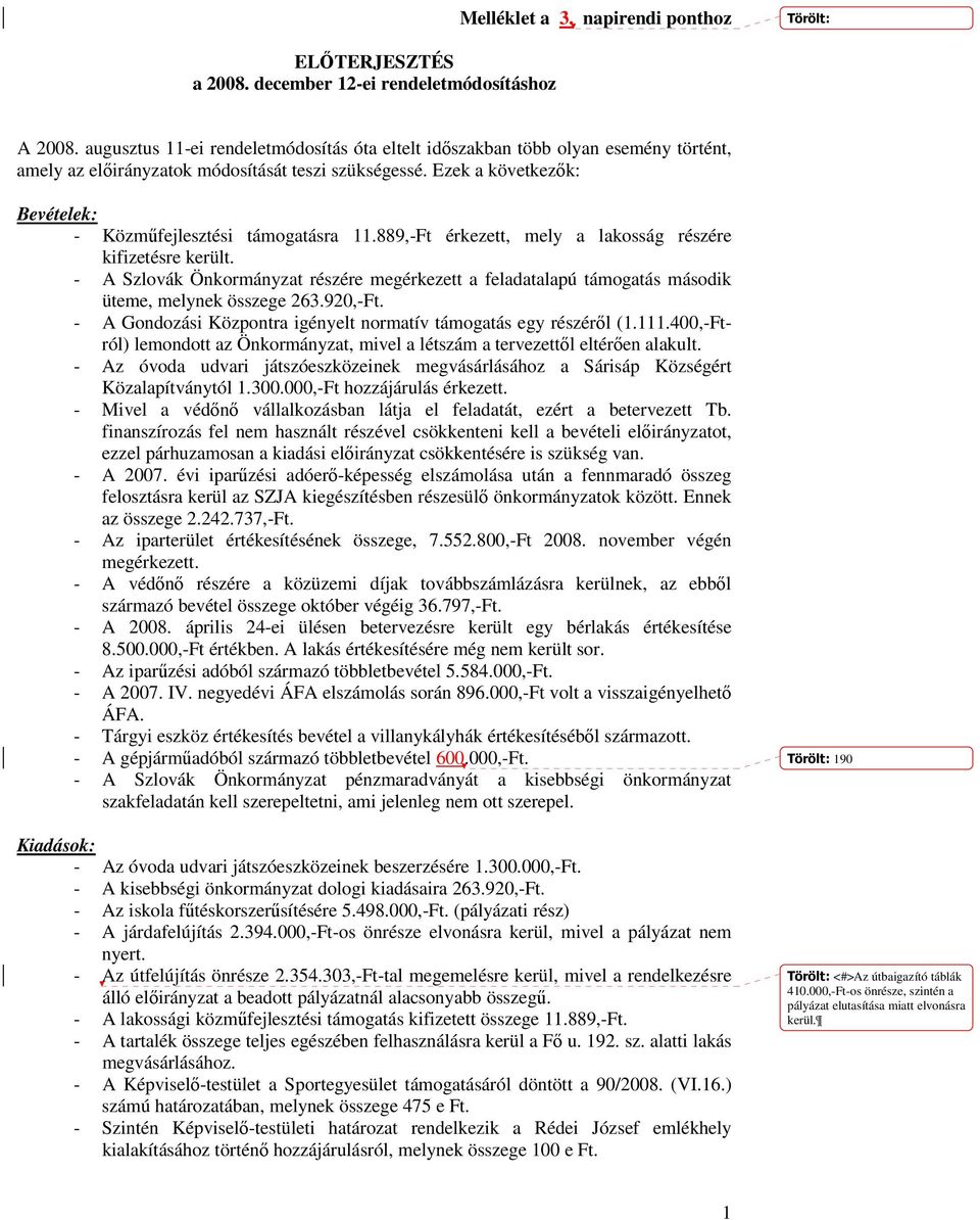 Ezek a következık: Bevételek: - Közmőfejlesztési támogatásra 11.889,-Ft érkezett, mely a lakosság részére kifizetésre került.